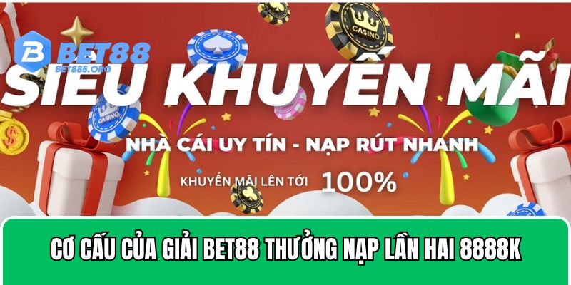 Cơ cấu của giải BET88 thưởng nạp lần hai 8888k