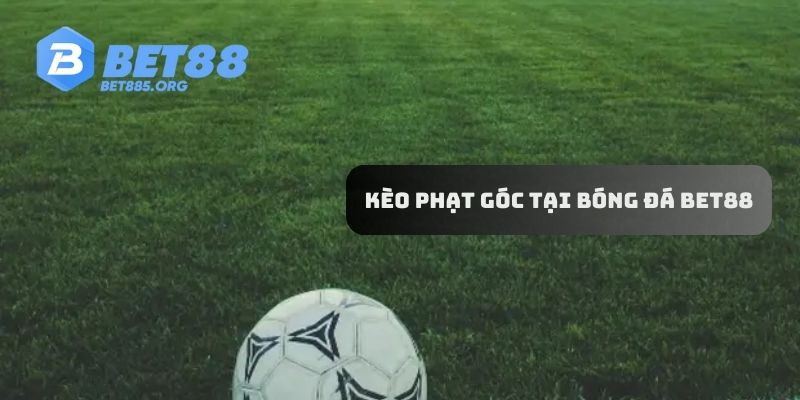 Kèo phạt góc tại Bóng Đá BET88 dễ chơi dễ trúng thưởng