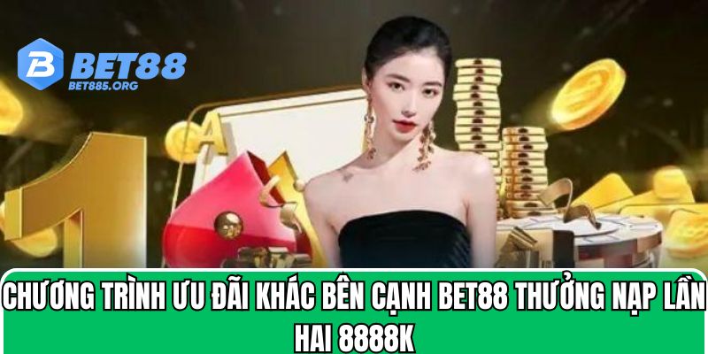 Chương trình ưu đãi khác bên cạnh BET88 thưởng nạp lần hai 8888k