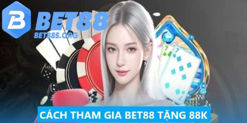 Quy trình tham gia nhận khuyến mãi BET88 tặng 88K 