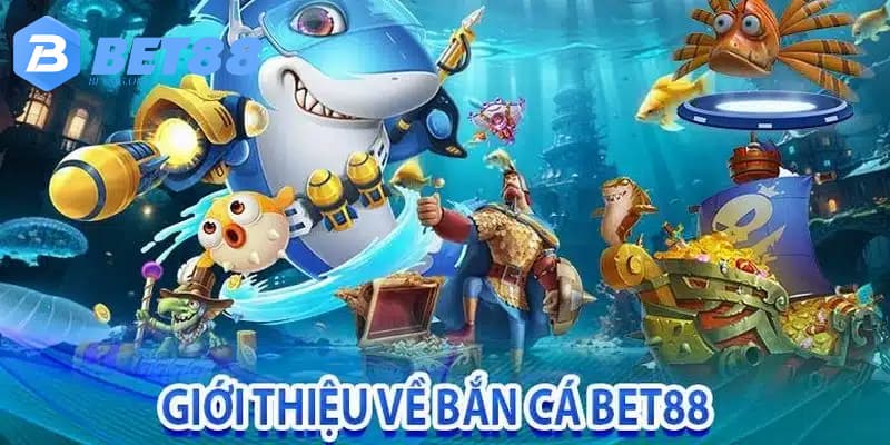 Bắn cá BET88 mang đến những trải nghiệm mới lạ cho anh em hội viên