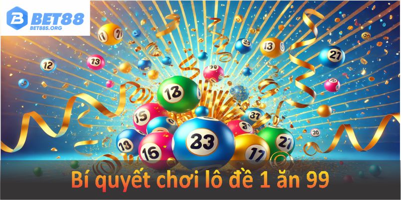 Bí quyết chơi lô đề 1 ăn 99 BET88 của các chuyên gia