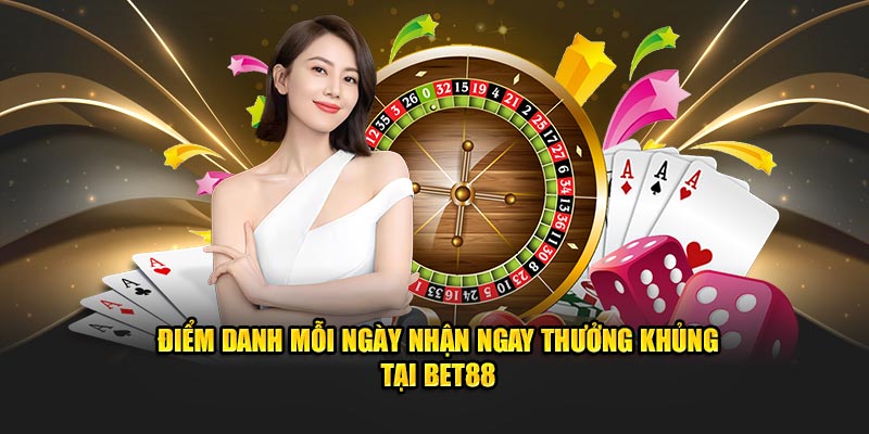 Điểm Danh Mỗi Ngày Nhận Ngay Thưởng Khủng Tại BET88