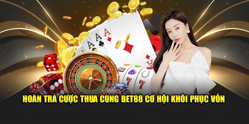 Hoàn Trả Cược Thua Tại BET88 Cùng Cơ Hội Khôi Phục Vốn