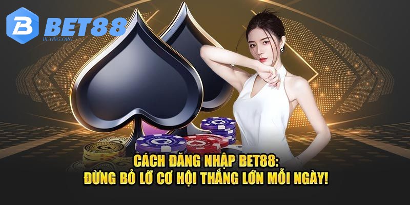 Hướng dẫn chi tiết từng bước cách đăng nhập BET88