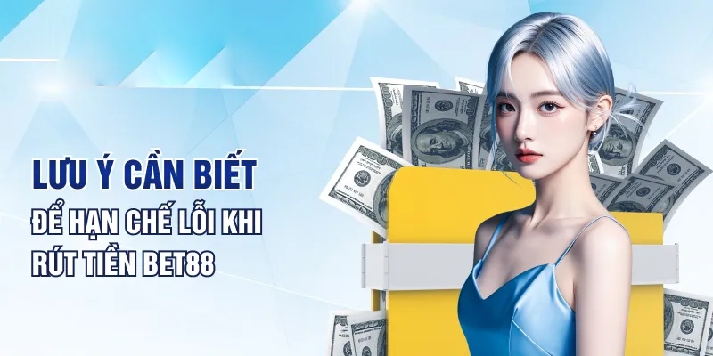 Lưu ý quan trọng trong khi bạn thực hiện rút tiền BET88