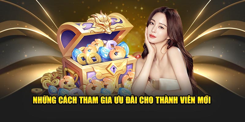 Những cách tham gia ưu đãi cho thành viên mới