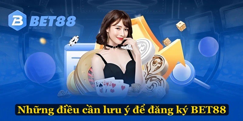 Những điều cần lưu ý khi đăng ký BET88 thành công