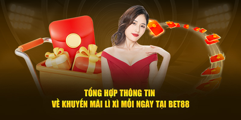 Tổng Hợp Thông Tin Về Khuyến Mãi Lì Xì Mỗi Ngày Tại BET88