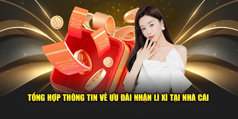 Tổng hợp thông tin về ưu đãi nhận lì xì tại nhà cái