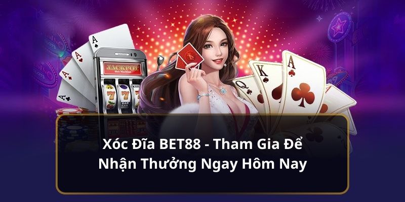 Xóc Đĩa BET88 - Tham Gia Để Nhận Thưởng Ngay Hôm Nay